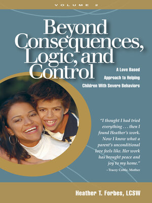 cover image of Beyond Consequences, Logic, and Control, Volume 2: a Love Based Approach to Helping Children With Severe Behaviors